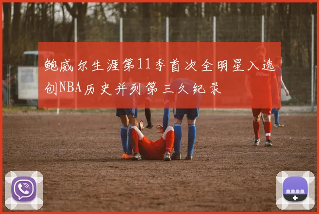 鲍威尔生涯第11季首次全明星入选创NBA历史并列第三久纪录