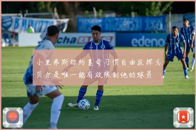 小里弗斯称约基奇习惯自由发挥戈贝尔是唯一能有效限制他的球员